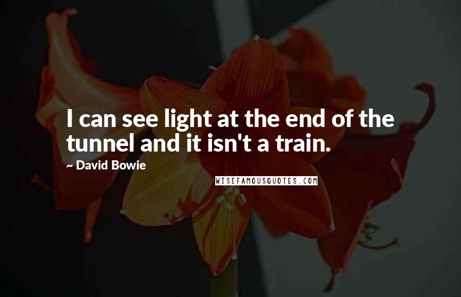David Bowie Quotes: I can see light at the end of the tunnel and it isn't a train.