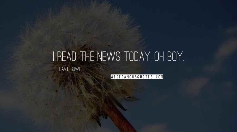 David Bowie Quotes: I read the news today, oh boy.