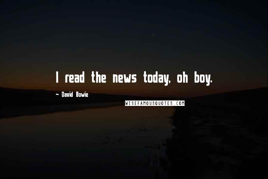 David Bowie Quotes: I read the news today, oh boy.