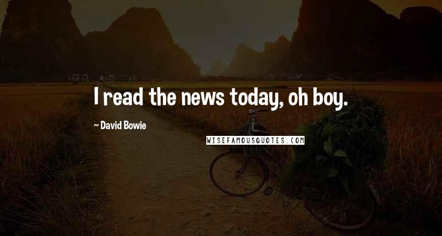 David Bowie Quotes: I read the news today, oh boy.