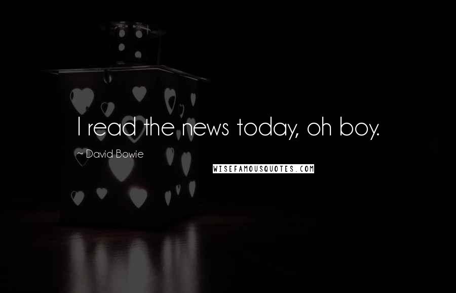 David Bowie Quotes: I read the news today, oh boy.