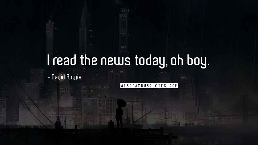 David Bowie Quotes: I read the news today, oh boy.