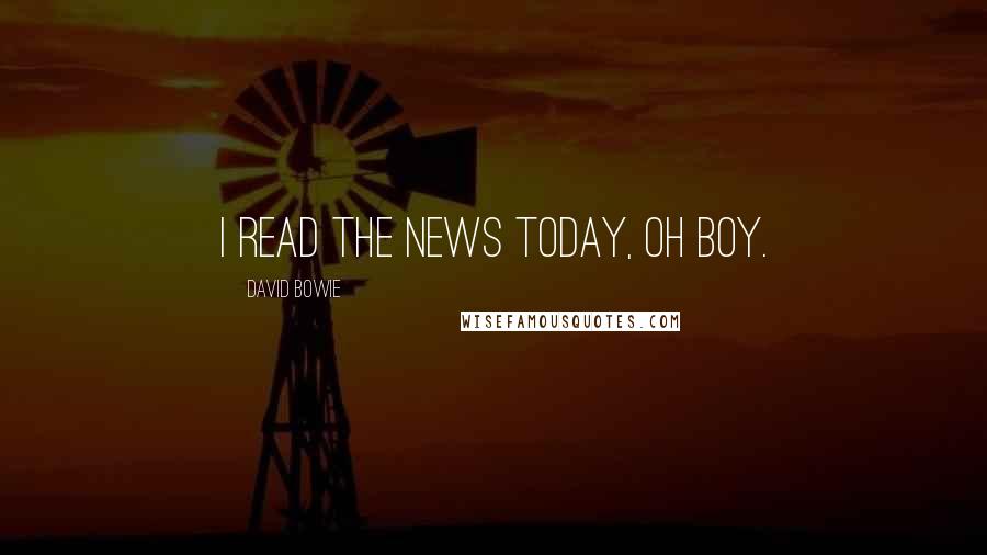 David Bowie Quotes: I read the news today, oh boy.