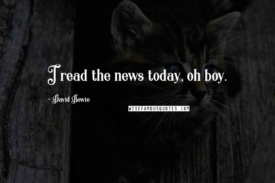 David Bowie Quotes: I read the news today, oh boy.