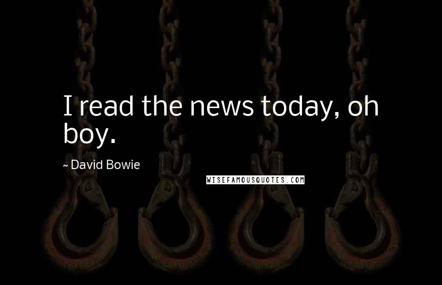 David Bowie Quotes: I read the news today, oh boy.