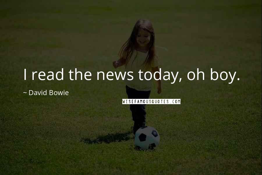 David Bowie Quotes: I read the news today, oh boy.