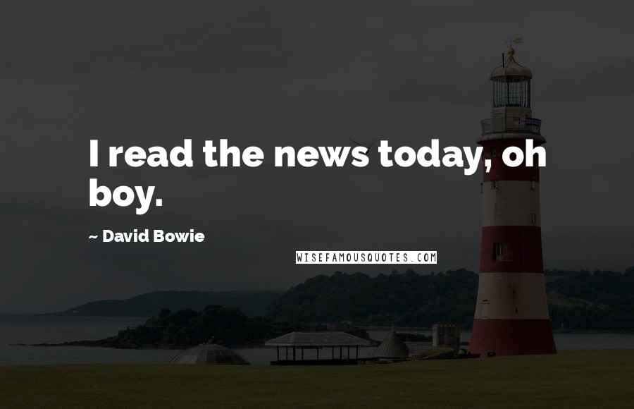 David Bowie Quotes: I read the news today, oh boy.