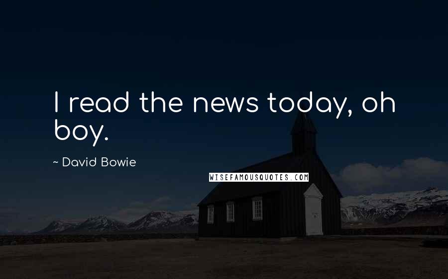 David Bowie Quotes: I read the news today, oh boy.