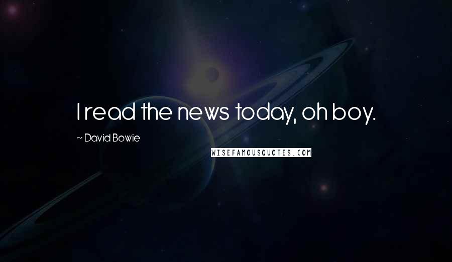 David Bowie Quotes: I read the news today, oh boy.