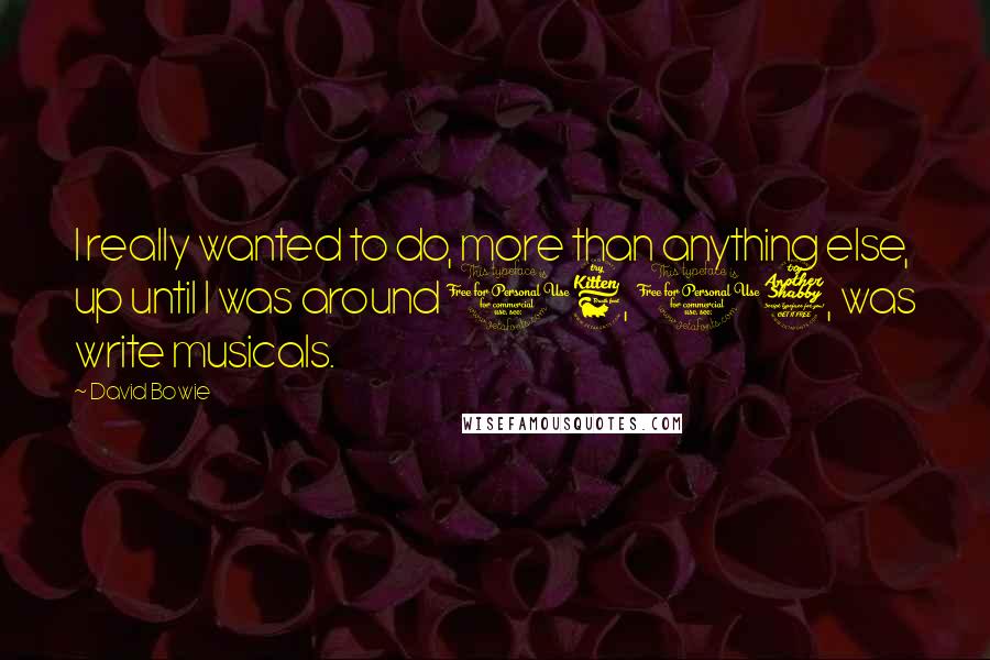 David Bowie Quotes: I really wanted to do, more than anything else, up until I was around 16, 17, was write musicals.
