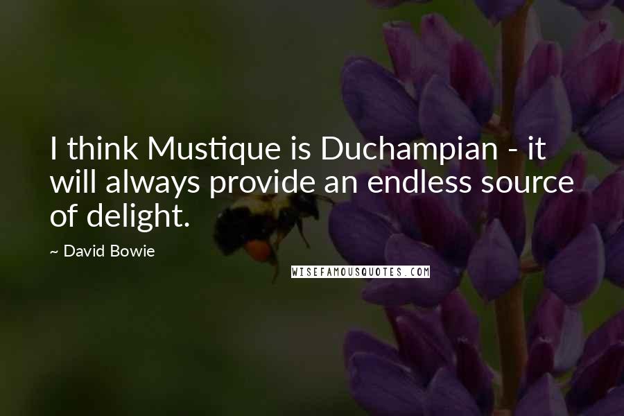 David Bowie Quotes: I think Mustique is Duchampian - it will always provide an endless source of delight.