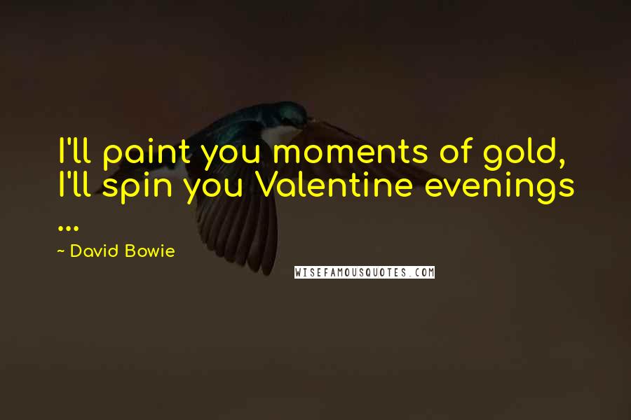 David Bowie Quotes: I'll paint you moments of gold, I'll spin you Valentine evenings ...