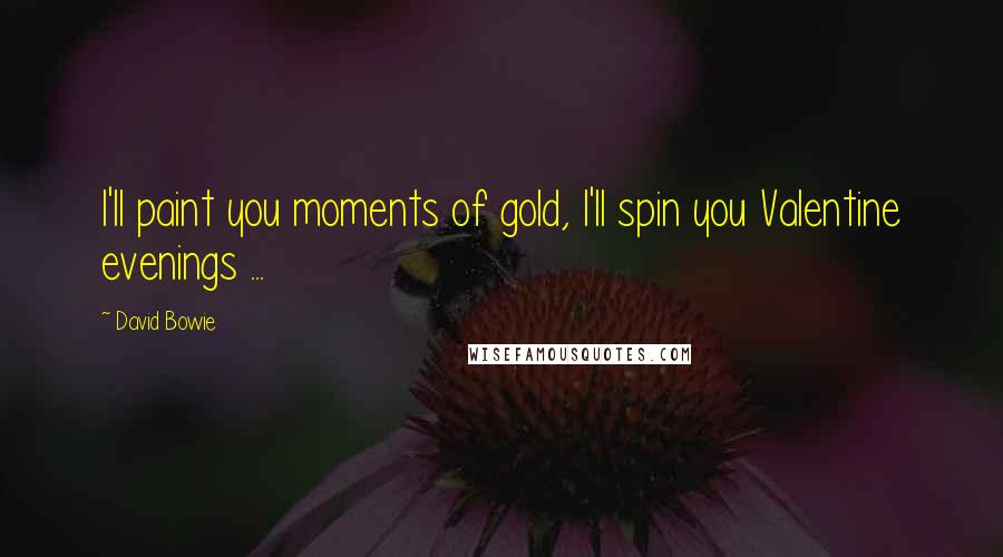David Bowie Quotes: I'll paint you moments of gold, I'll spin you Valentine evenings ...