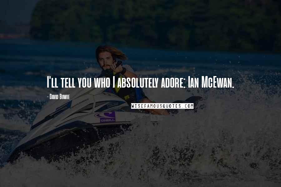 David Bowie Quotes: I'll tell you who I absolutely adore: Ian McEwan.