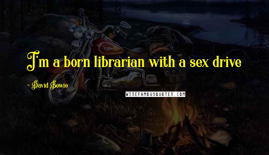 David Bowie Quotes: I'm a born librarian with a sex drive