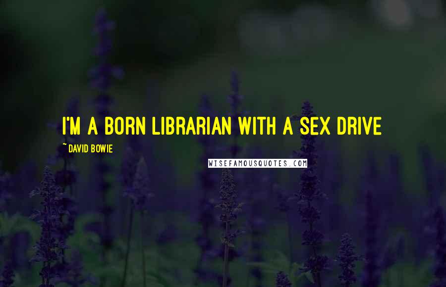David Bowie Quotes: I'm a born librarian with a sex drive