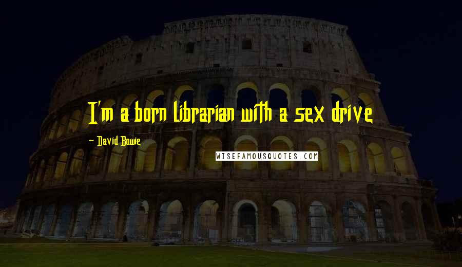 David Bowie Quotes: I'm a born librarian with a sex drive