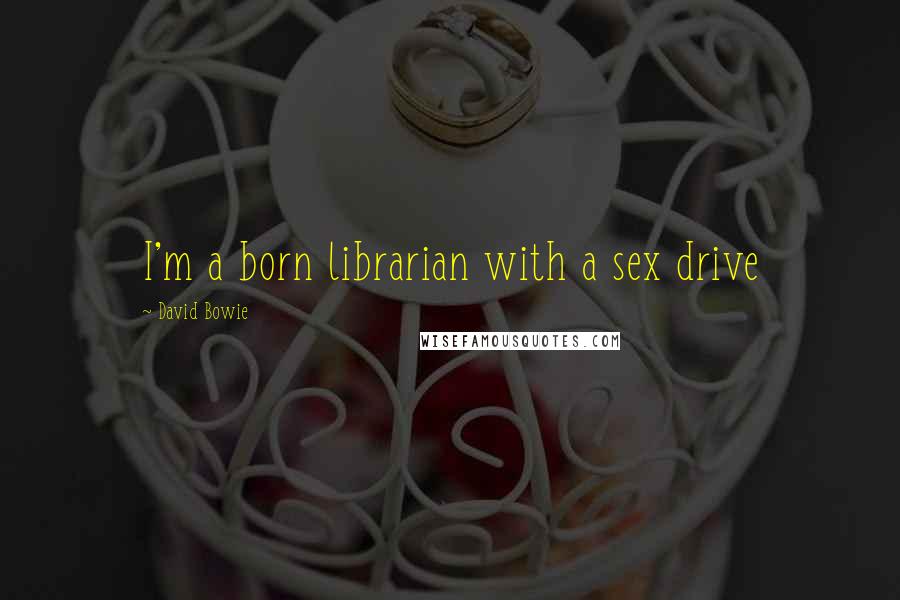 David Bowie Quotes: I'm a born librarian with a sex drive