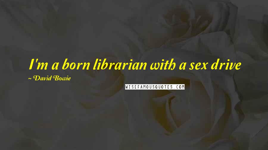 David Bowie Quotes: I'm a born librarian with a sex drive