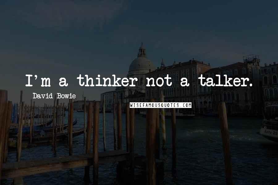 David Bowie Quotes: I'm a thinker not a talker.