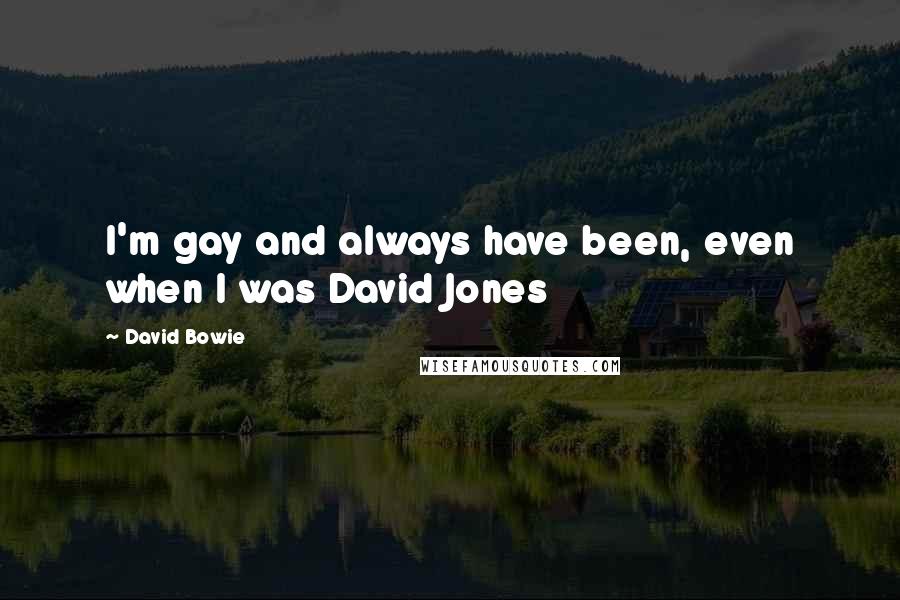 David Bowie Quotes: I'm gay and always have been, even when I was David Jones