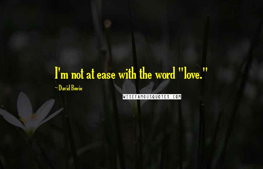 David Bowie Quotes: I'm not at ease with the word "love."