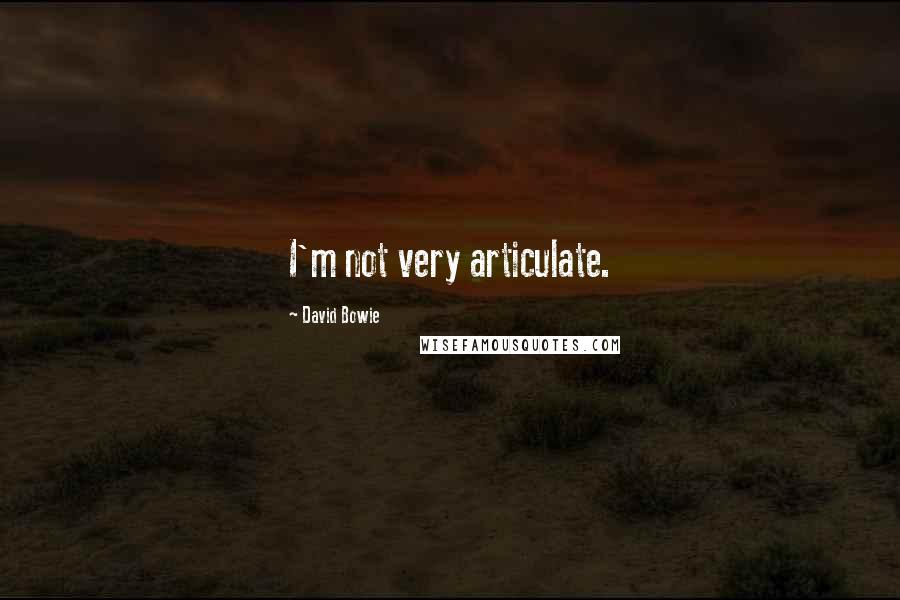 David Bowie Quotes: I'm not very articulate.