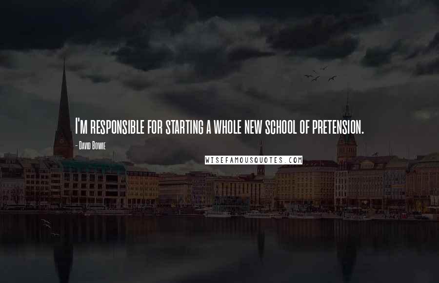 David Bowie Quotes: I'm responsible for starting a whole new school of pretension.
