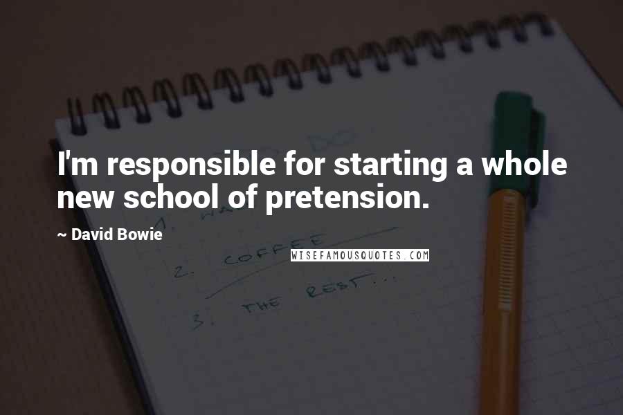 David Bowie Quotes: I'm responsible for starting a whole new school of pretension.