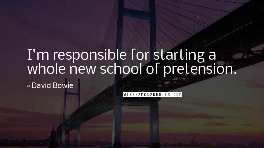 David Bowie Quotes: I'm responsible for starting a whole new school of pretension.