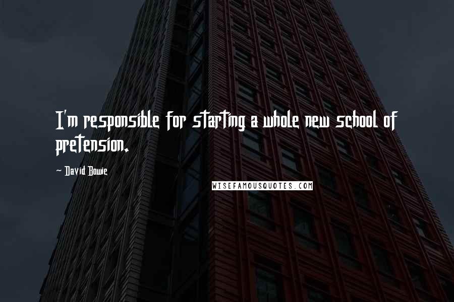 David Bowie Quotes: I'm responsible for starting a whole new school of pretension.