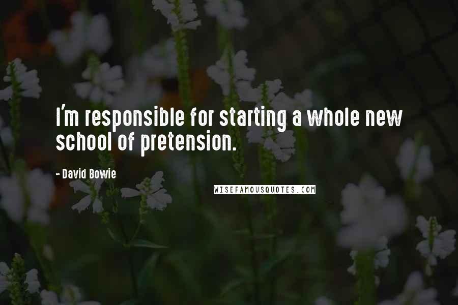 David Bowie Quotes: I'm responsible for starting a whole new school of pretension.