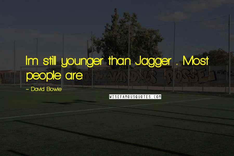 David Bowie Quotes: I'm still younger than Jagger ... Most people are.