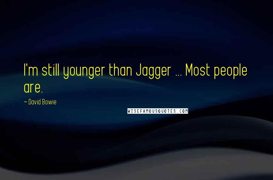 David Bowie Quotes: I'm still younger than Jagger ... Most people are.