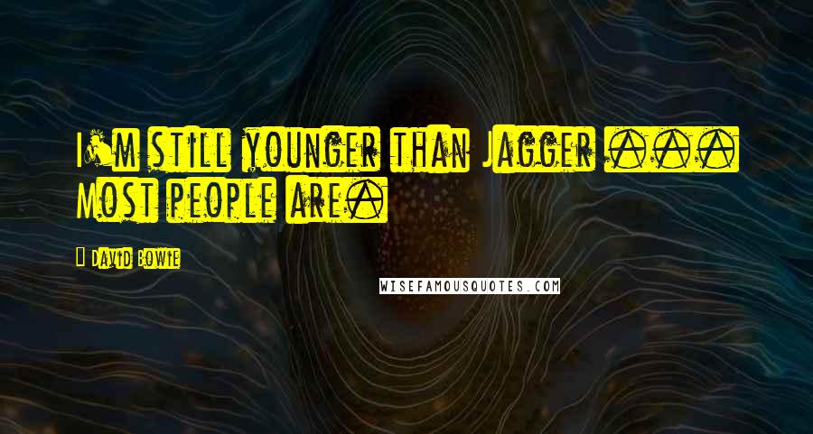 David Bowie Quotes: I'm still younger than Jagger ... Most people are.