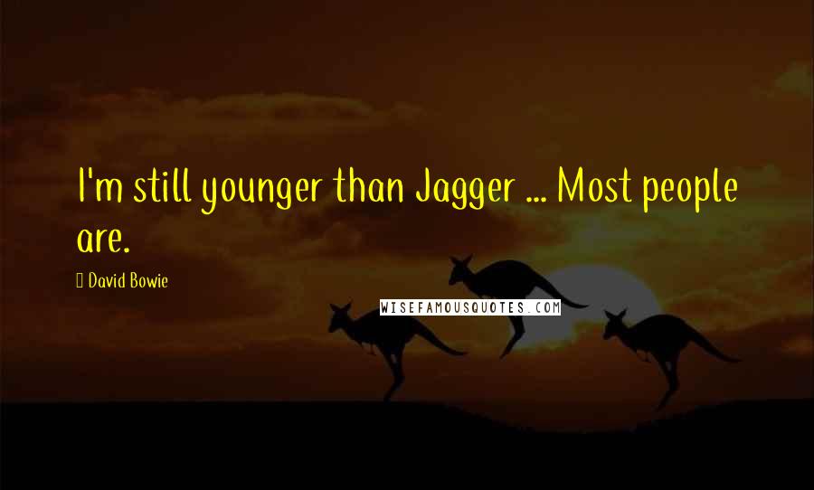 David Bowie Quotes: I'm still younger than Jagger ... Most people are.