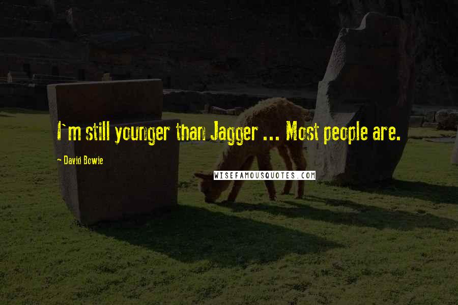 David Bowie Quotes: I'm still younger than Jagger ... Most people are.
