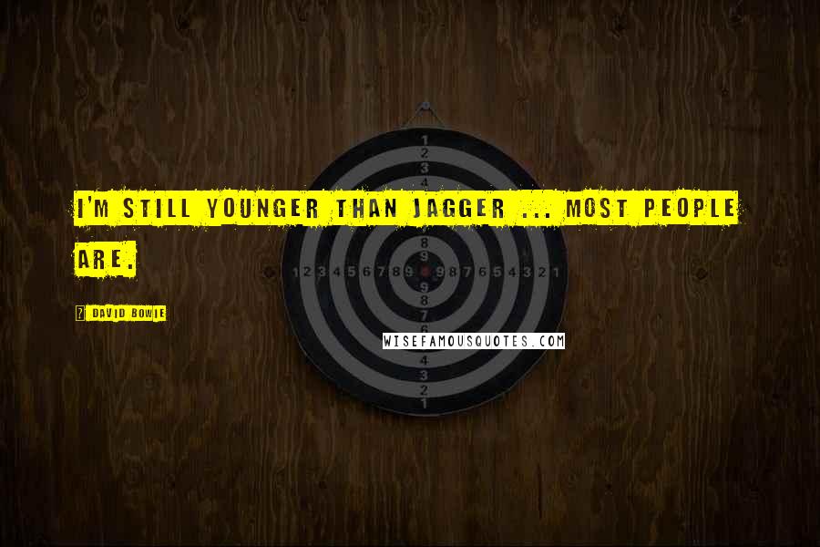 David Bowie Quotes: I'm still younger than Jagger ... Most people are.