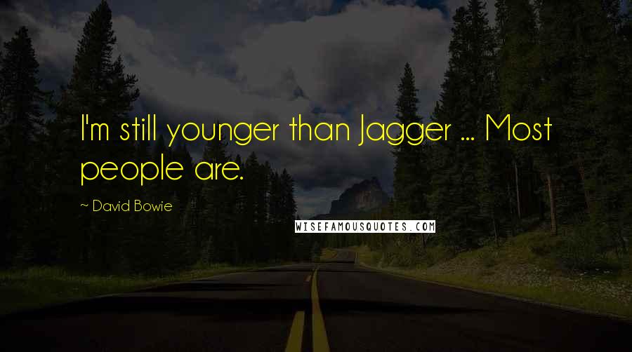 David Bowie Quotes: I'm still younger than Jagger ... Most people are.