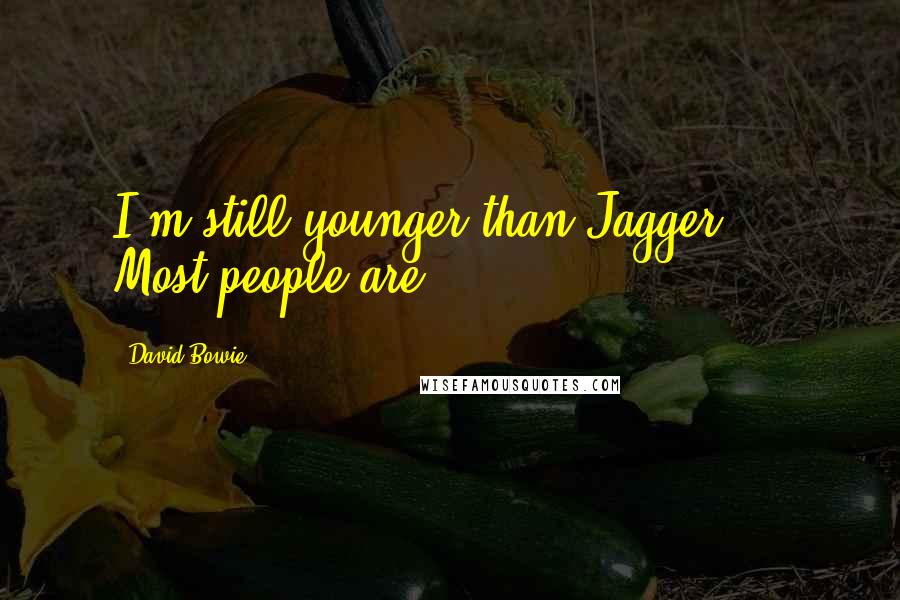 David Bowie Quotes: I'm still younger than Jagger ... Most people are.