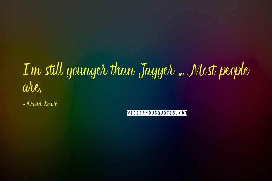 David Bowie Quotes: I'm still younger than Jagger ... Most people are.