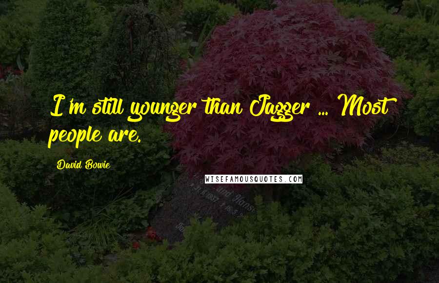 David Bowie Quotes: I'm still younger than Jagger ... Most people are.