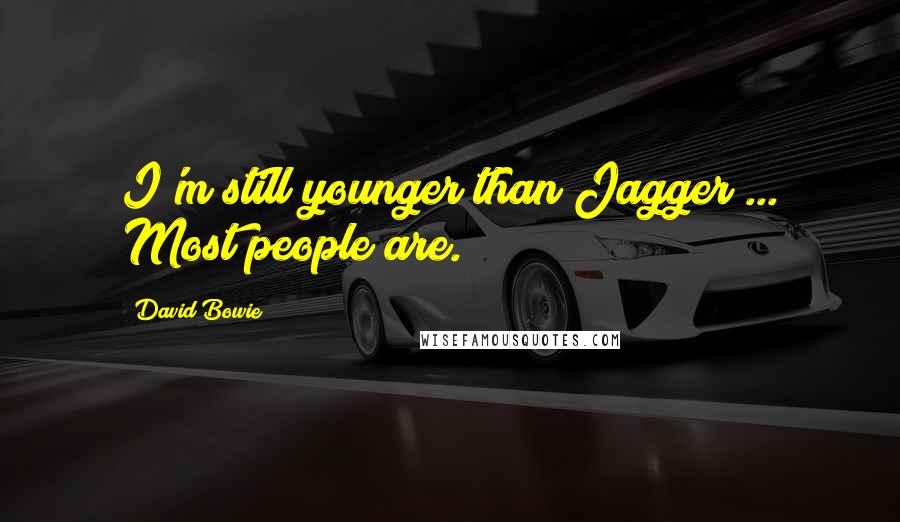 David Bowie Quotes: I'm still younger than Jagger ... Most people are.