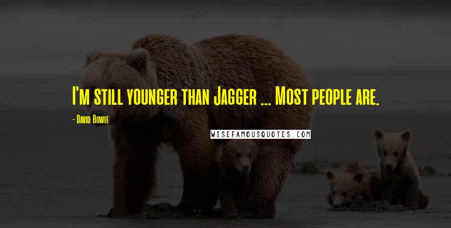 David Bowie Quotes: I'm still younger than Jagger ... Most people are.