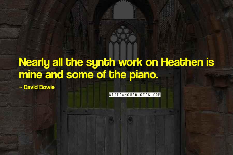 David Bowie Quotes: Nearly all the synth work on Heathen is mine and some of the piano.