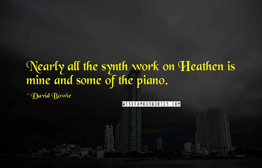 David Bowie Quotes: Nearly all the synth work on Heathen is mine and some of the piano.