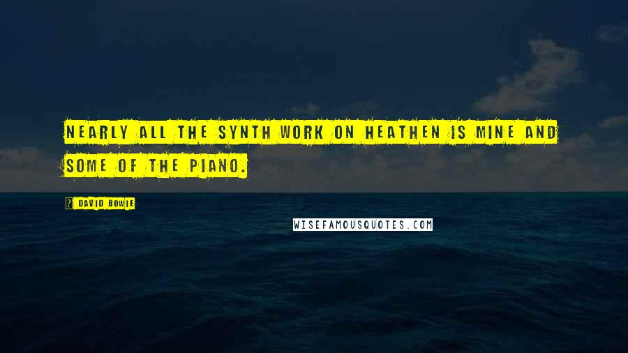 David Bowie Quotes: Nearly all the synth work on Heathen is mine and some of the piano.