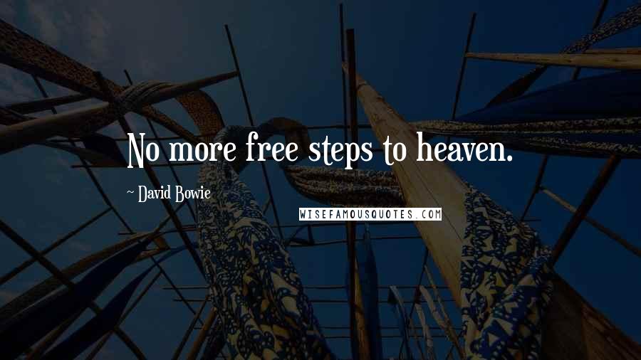 David Bowie Quotes: No more free steps to heaven.