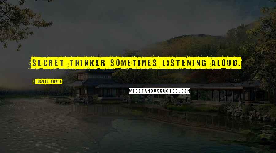 David Bowie Quotes: Secret thinker sometimes listening aloud.