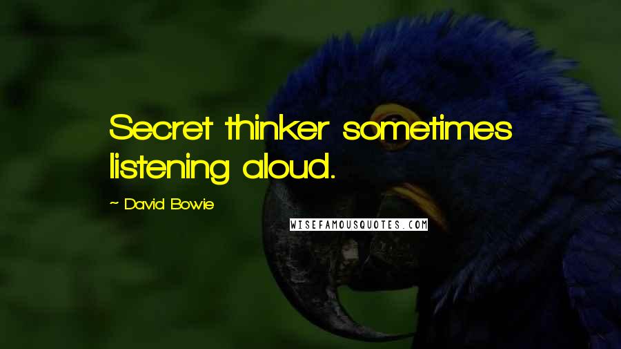 David Bowie Quotes: Secret thinker sometimes listening aloud.